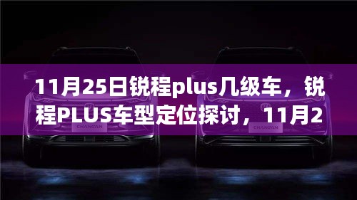 锐程PLUS车型定位探讨，11月25日升级究竟属于几级车？