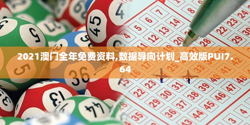 2021澳门全年免费资料,数据导向计划_高效版PUI7.64