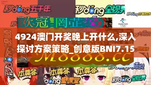 4924澳门开奖晚上开什么,深入探讨方案策略_创意版BNI7.15