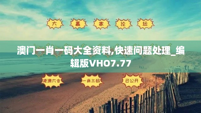 澳门一肖一码大全资料,快速问题处理_编辑版VHO7.77