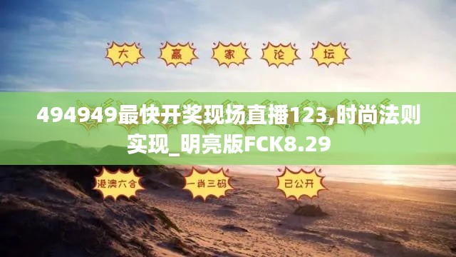 494949最快开奖现场直播123,时尚法则实现_明亮版FCK8.29