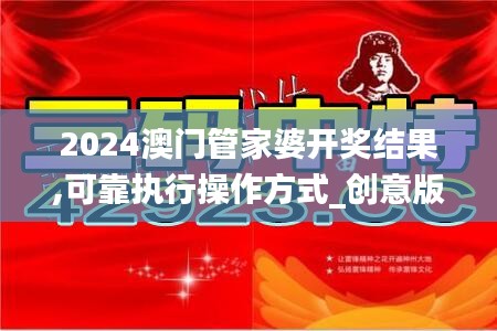 2024澳门管家婆开奖结果,可靠执行操作方式_创意版BYH8.28