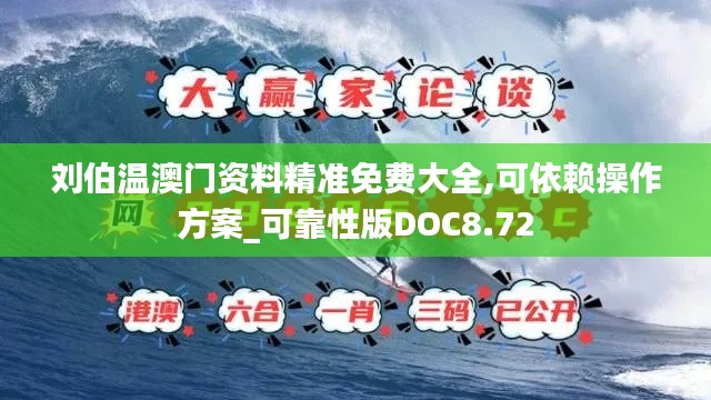 刘伯温澳门资料精准免费大全,可依赖操作方案_可靠性版DOC8.72