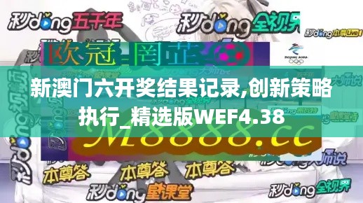 新澳门六开奖结果记录,创新策略执行_精选版WEF4.38