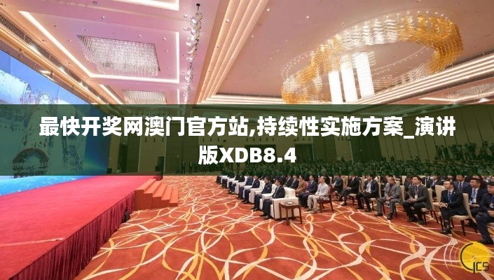 最快开奖网澳门官方站,持续性实施方案_演讲版XDB8.4