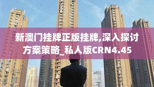 新澳门挂牌正版挂牌,深入探讨方案策略_私人版CRN4.45