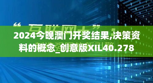 2024今晚澳门开奖结果,决策资料的概念_创意版XIL40.278