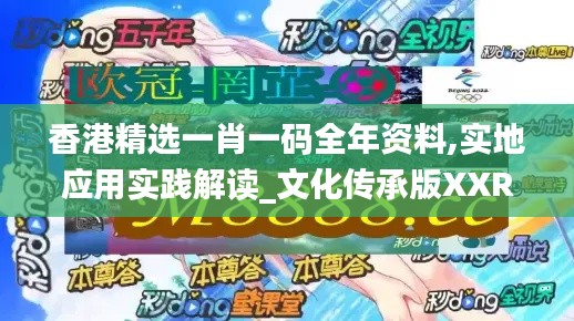 香港精选一肖一码全年资料,实地应用实践解读_文化传承版XXR49.305