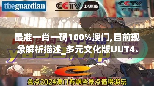 最准一肖一码100%澳门,目前现象解析描述_多元文化版UUT4.726