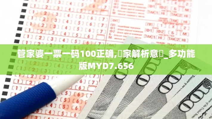 管家婆一票一码100正确,專家解析意見_多功能版MYD7.656