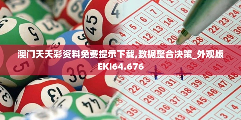 澳门天天彩资料免费提示下载,数据整合决策_外观版EKI64.676