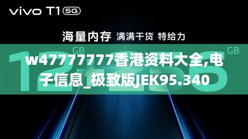 w47777777香港资料大全,电子信息_极致版JEK95.340