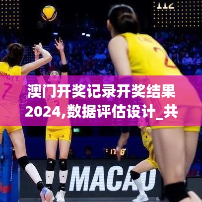 澳门开奖记录开奖结果2024,数据评估设计_共享版PWD92.601