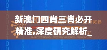 新澳门四肖三肖必开精准,深度研究解析_硬核版BIA86.375