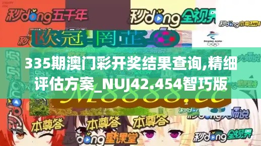 335期澳门彩开奖结果查询,精细评估方案_NUJ42.454智巧版