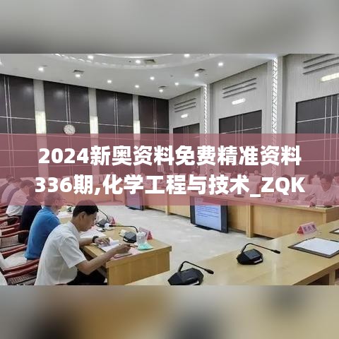 2024新奥资料免费精准资料336期,化学工程与技术_ZQK80.846旗舰版