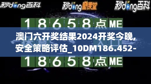 澳门六开奖结果2024开奖今晚,安全策略评估_10DM186.452-2