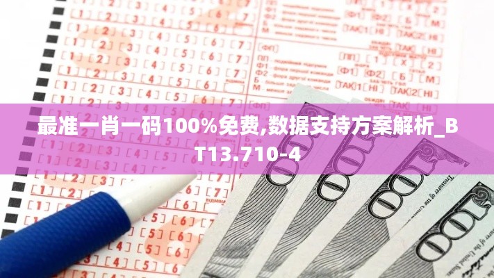 最准一肖一码100%免费,数据支持方案解析_BT13.710-4