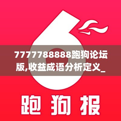 7777788888跑狗论坛版,收益成语分析定义_动态版37.113-3