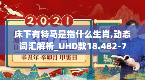 床下有特马是指什么生肖,动态词汇解析_UHD款18.482-7