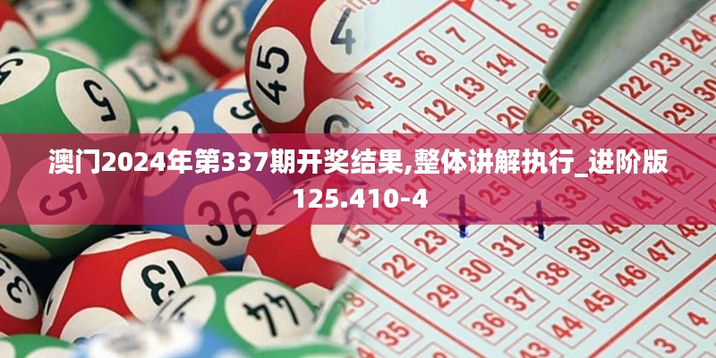 澳门2024年第337期开奖结果,整体讲解执行_进阶版125.410-4