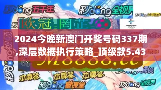 2024今晚新澳门开奖号码337期,深层数据执行策略_顶级款5.432-2