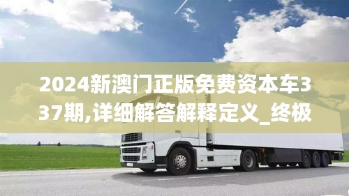 2024新澳门正版免费资本车337期,详细解答解释定义_终极版67.532-9