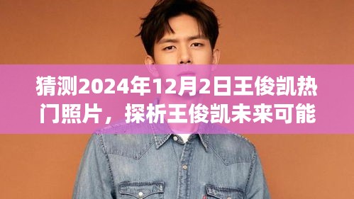 2024年视角下的王俊凯，热门照片预测与未来探析