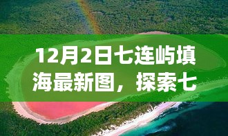 揭秘七连屿填海最新进展，与自然美景的浪漫邂逅之旅（最新图片）