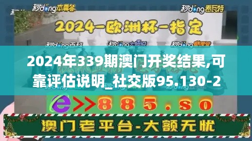 2024年339期澳门开奖结果,可靠评估说明_社交版95.130-2