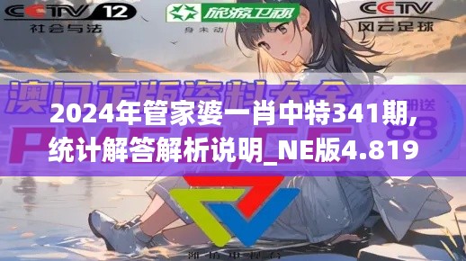 2024年管家婆一肖中特341期,统计解答解析说明_NE版4.819