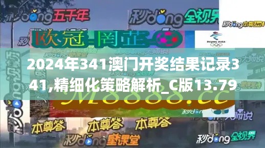 2024年341澳门开奖结果记录341,精细化策略解析_C版13.799