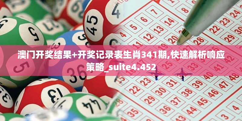 澳门开奖结果+开奖记录表生肖341期,快速解析响应策略_suite4.452