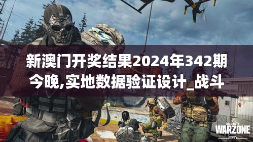 新澳门开奖结果2024年342期今晚,实地数据验证设计_战斗版7.563