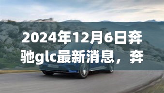 奔驰GLC 2024款深度评测，豪华与性能的完美结合揭秘最新消息（附日期）