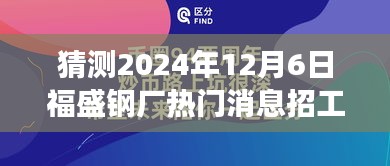 揭秘福盛钢厂未来展望，揭秘招工热潮背后的故事与预测福盛钢厂热门消息招工动态（2024年12月6日）