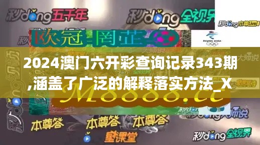 2024澳门六开彩查询记录343期,涵盖了广泛的解释落实方法_XR16.261