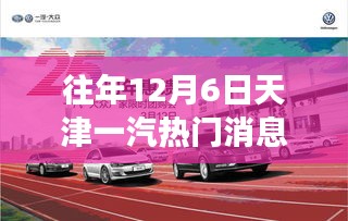 揭秘往年天津一汽重磅新闻三大看点，深度解读历年12月6日热门消息回顾