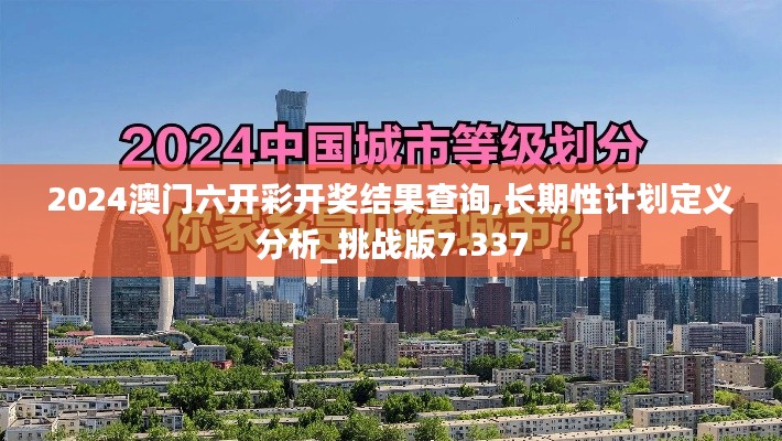 2024澳门六开彩开奖结果查询,长期性计划定义分析_挑战版7.337