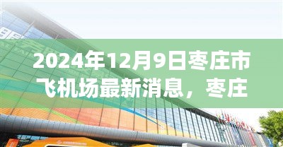 枣庄市飞机场建设进展顺利，最新动态揭示未来蓝图（2024年12月9日）