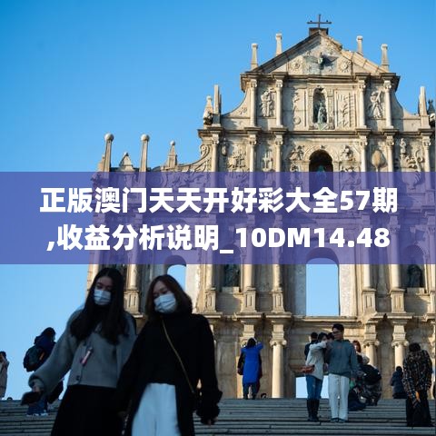 正版澳门天天开好彩大全57期,收益分析说明_10DM14.483