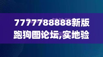 7777788888新版跑狗图论坛,实地验证数据计划_旗舰款7.220