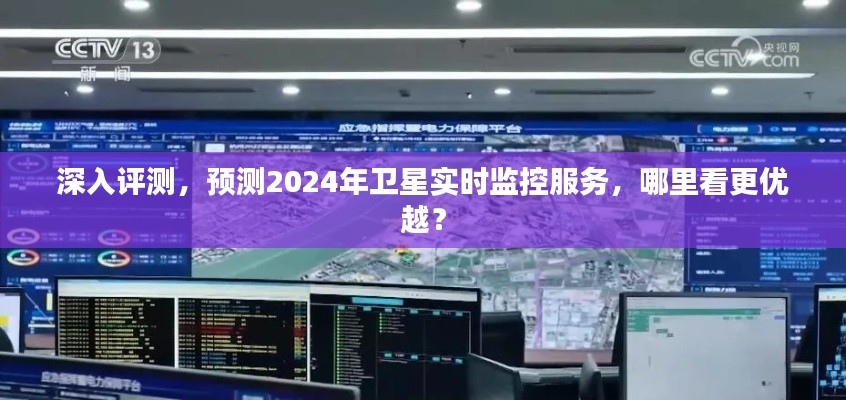 深度解析，卫星实时监控服务在2024年的展望与优势比较