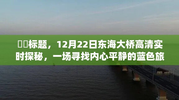 ​标题，东海大桥高清实时探秘，蓝色之旅寻找内心平静