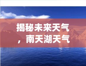 科技揭秘未来天气，南天湖天气预报仪引领生活新篇章