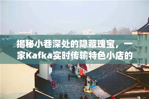 探访小巷深处的Kafka实时传输特色小店，隐藏瑰宝的非凡之旅