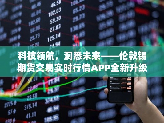 科技领航，伦敦锡期货交易实时行情APP全新升级洞悉未来