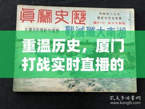 厦门战役，铭记历史的珍贵时刻——共同回忆12月22日的实时直播直播