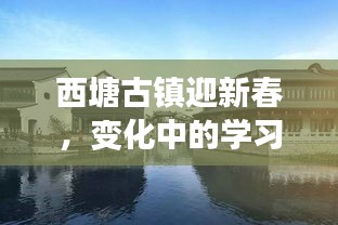 西塘古镇新春迎变，学习之旅塑造自信与成就之源