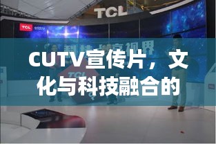 CUTV宣传片，文化与科技融合的魅力展现